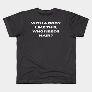 Whit a body like this, who needs hair? Funny Phrase, Men Humor, Joke Guy Kids T-Shirt